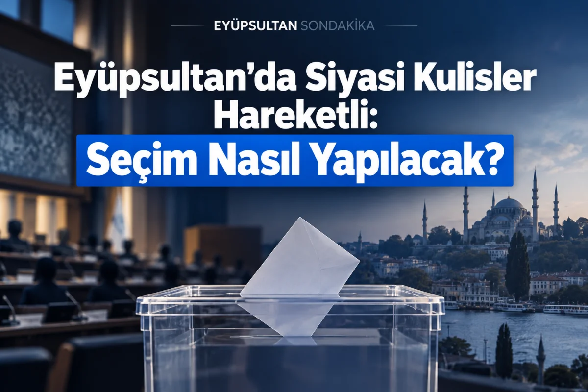 Eyüpsultan'da siyasi kulisler hareketli: Seçim nasıl yapılacak?